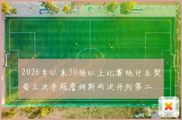 2026年以来30场以上比赛统计东契奇三次夺冠詹姆斯两次并列第二
